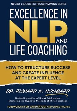 portada Excellence in nlp and Life Coaching: How to Structure Success and Create Influence at the Expert Level (Neuro-Linguistic Programming) (en Inglés)