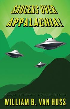 portada Saucers Over Appalachia!: The Great UFO Wave of 1973 in the Tri-Cities (en Inglés)