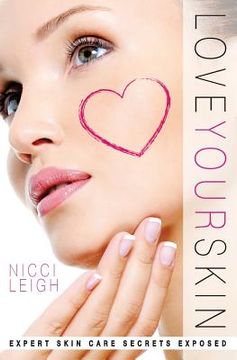 portada Love Your Skin: Expert Skin Care Secrets Exposed (en Inglés)