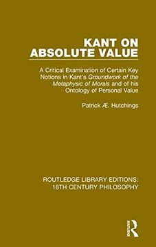 portada Kant on Absolute Value: A Critical Examination of Certain key Notions in Kant's 'groundwork of the Metaphysic of Morals' and of his Ontology of. Library Editions: 18Th Century Philosophy) 