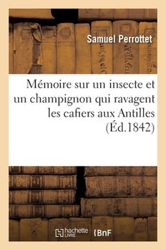 portada Mémoire Sur Un Insecte Et Un Champignon Qui Ravagent Les Cafiers Aux Antilles (en Francés)