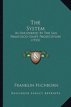 portada the system the system: as uncovered by the san francisco graft prosecution (1915) as uncovered by the san francisco graft prosecution (1915)