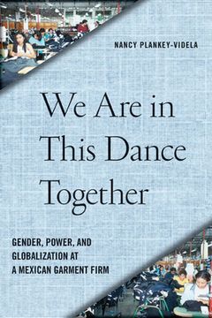 portada we are in this dance together: gender, power, and globalization at a mexican garment firm (in English)