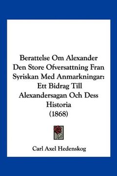 portada Berattelse om Alexander den Store Ofversattning Fran Syriskan med Anmarkningar: Ett Bidrag Till Alexandersagan och Dess Historia (1868)