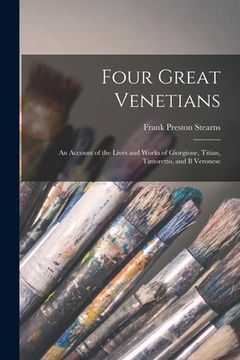 portada Four Great Venetians: An Account of the Lives and Works of Giorgione, Titian, Tintoretto, and Il Veronese
