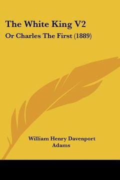 portada the white king v2: or charles the first (1889)