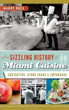 portada The Sizzling History of Miami Cuisine: Cortaditos, Stone Crabs & Empanadas (en Inglés)