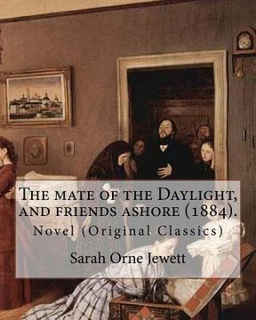 portada The mate of the Daylight, and friends ashore (1884). By: Sarah Orne Jewett: Novel (Original Classics) (en Inglés)