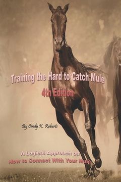 portada Training the Hard to Catch Mule - 4th Edition: A Logical Approach on How to Connect With Your Mule (in English)