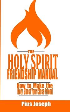portada The Holy Spirit Friendship Manual: How to make the Holy Ghost Your Close Friend (in English)
