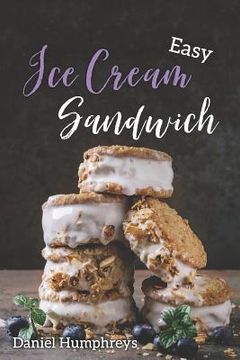 portada Easy Ice Cream Sandwiches: The Best and Creamiest Recipes to Make at Home (en Inglés)