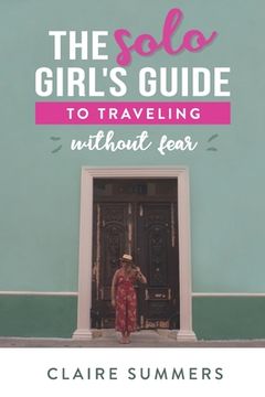 portada The Solo Girl's Guide to Traveling Without Fear (en Inglés)