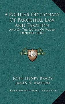 portada a popular dictionary of parochial law and taxation: and of the duties of parish officers (1834) (en Inglés)
