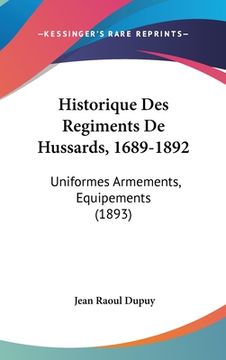 portada Historique Des Regiments De Hussards, 1689-1892: Uniformes Armements, Equipements (1893) (en Francés)