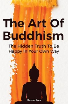 portada The Art Of Buddhism: The Hidden Truth To Be Happy In Your Own Way (in English)