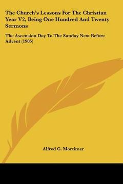portada the church's lessons for the christian year v2, being one hundred and twenty sermons: the ascension day to the sunday next before advent (1905) (en Inglés)