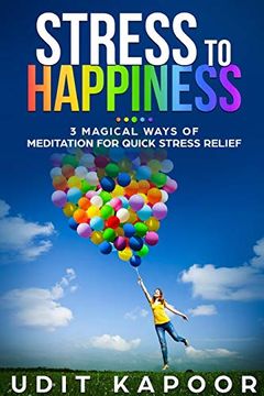 portada Stress to Happiness: 3 Magical Ways of Meditation for Quick Stress Relief (en Inglés)