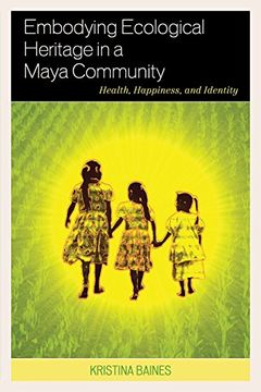 portada Embodying Ecological Heritage in a Maya Community: Health, Happiness, and Identity