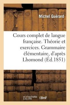 portada Cours Complet de Langue Française. Théorie Et Exercices. Grammaire Élémentaire, d'Après Lhomond (in French)