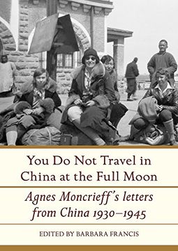portada You Do Not Travel in China at the Full Moon: Agnes Moncrieff's Letters from China 1930-1945 (en Inglés)