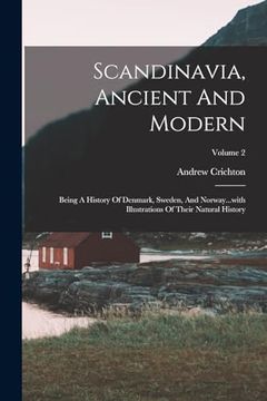 portada Scandinavia, Ancient and Modern: Being a History of Denmark, Sweden, and Norway. With Illustrations of Their Natural History; Volume 2 (en Inglés)