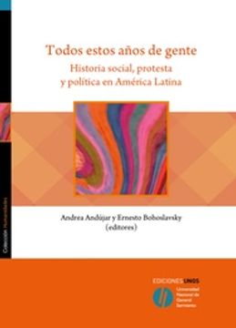 portada Todos Estos Años de Gente - Historia Social, Protesta y Politica en America Latina