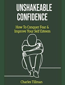 portada Unshakeable Confidence - how to Conquer Fear and Improve Your Self Esteem (en Inglés)