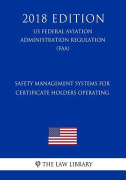 portada Safety Management Systems for Certificate Holders Operating (US Federal Aviation Administration Regulation) (FAA) (2018 Edition)