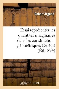 portada Essai Representer Les Quantites Imaginaires Dans Les Constructions Geometriques (2e Ed.) (Ed.1874) (Sciences) (French Edition)