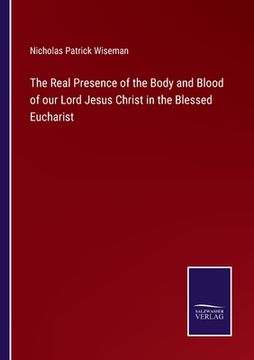 portada The Real Presence of the Body and Blood of our Lord Jesus Christ in the Blessed Eucharist (en Inglés)