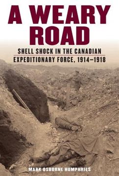 portada A Weary Road: Shell Shock in the Canadian Expeditionary Force, 1914-1918 (en Inglés)