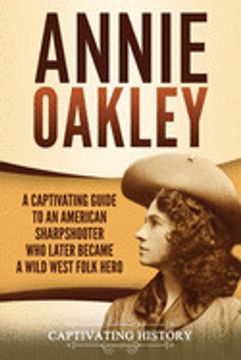 portada Annie Oakley: A Captivating Guide to an American Sharpshooter who Later Became a Wild West Folk Hero (in English)