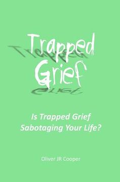 portada Trapped Grief: Is Trapped Grief Sabotaging Your Life? (en Inglés)