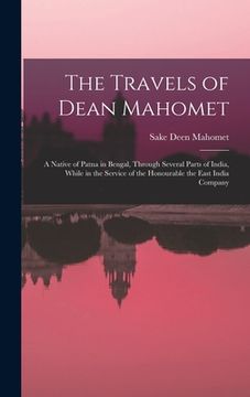 portada The Travels of Dean Mahomet: a Native of Patna in Bengal, Through Several Parts of India, While in the Service of the Honourable the East India Com (en Inglés)