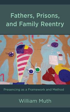 portada Fathers, Prisons, and Family Reentry: Presencing as a Framework and Method (en Inglés)