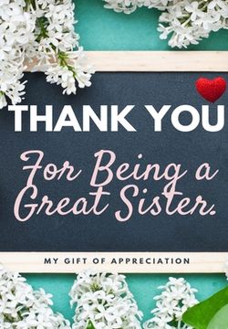 portada Thank You For Being A Great Sister: My Gift Of Appreciation: Full Color Gift Book Prompted Questions 6.61 x 9.61 inch (en Inglés)