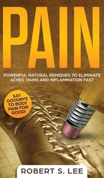 portada Pain: Powerful Natural Remedies to Eliminate Aches, Pains and Inflammation Fast (en Inglés)
