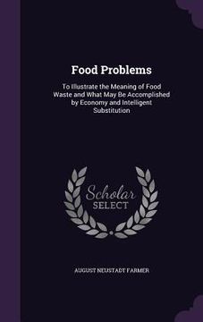 portada Food Problems: To Illustrate the Meaning of Food Waste and What May Be Accomplished by Economy and Intelligent Substitution (en Inglés)