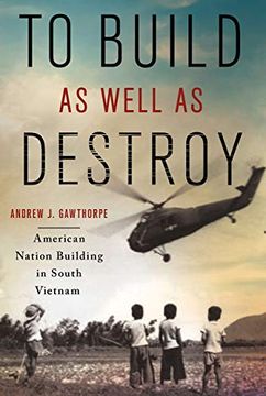 portada To Build as Well as Destroy: American Nation Building in South Vietnam (en Inglés)
