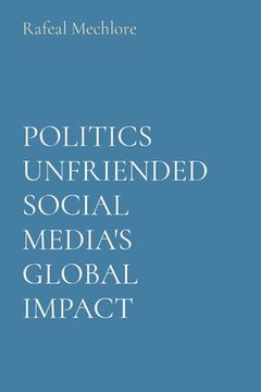 portada Politics Unfriended Social Media's Global Impact