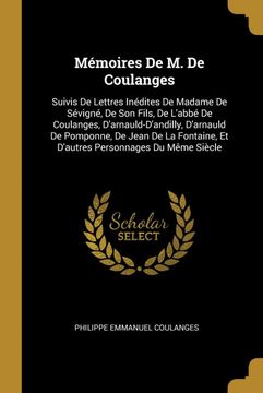 portada Mémoires de m. De Coulanges: Suivis de Lettres Inédites de Madame de Sévigné, de son Fils, de L'abbé de Coulanges, D'arnauld-D'andilly, D'arnauld de. Personnages du Même Siècle (en Francés)