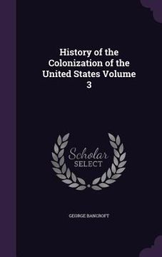 portada History of the Colonization of the United States Volume 3 (en Inglés)