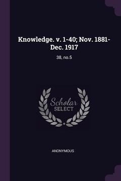 portada Knowledge. v. 1-40; Nov. 1881-Dec. 1917: 38, no.5 (en Inglés)