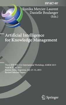 Artificial Intelligence for Knowledge Management: Third Ifip Wg 12.6 International Workshop, Ai4km 2015, Held at Ijcai 2015, Buenos Aires, Argentina, (en Inglés)