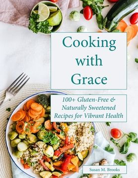 portada Cooking with Grace: 100+ Gluten-Free & Naturally Sweetened Recipes for Vibrant Health (in English)