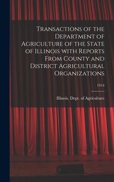 portada Transactions of the Department of Agriculture of the State of Illinois With Reports From County and District Agricultural Organizations; 1914 (in English)