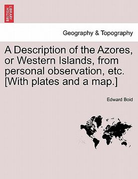 portada a description of the azores, or western islands, from personal observation, etc. [with plates and a map.] (en Inglés)
