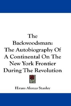 portada the backwoodsman: the autobiography of a continental on the new york frontier during the revolution (en Inglés)