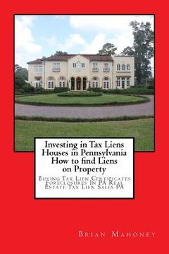 portada Investing in Tax Liens Houses in Pennsylvania How to find Liens on Property: Buying Tax Lien Certificates Foreclosures In PA Real Estate Tax Lien Sale (en Inglés)