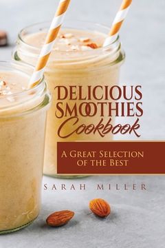 portada Delicious Smoothies Cookbook: A Great Selection of the Best Smoothies Recipes (in English)